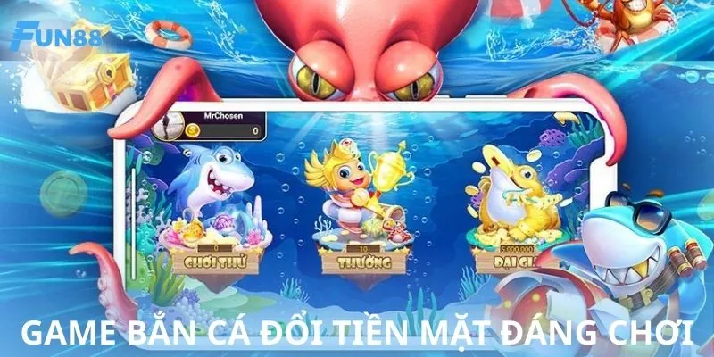 Danh sách game bắn cá đổi tiền mặt nên thử