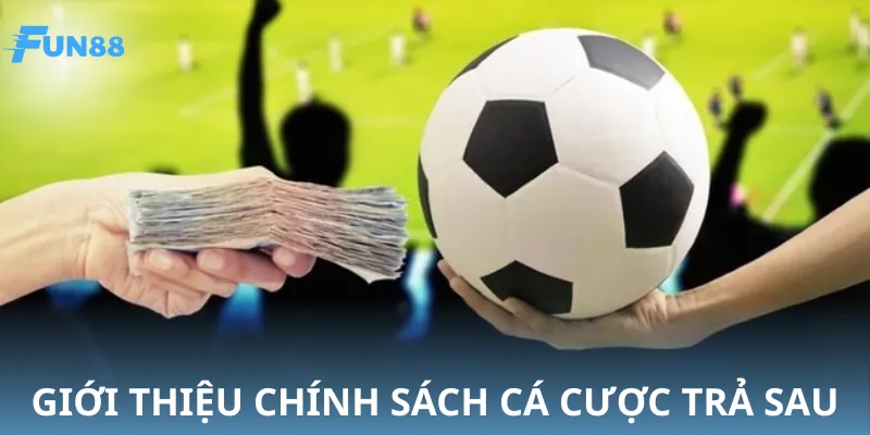 Những thông tin về chính sách cá cược trả sau