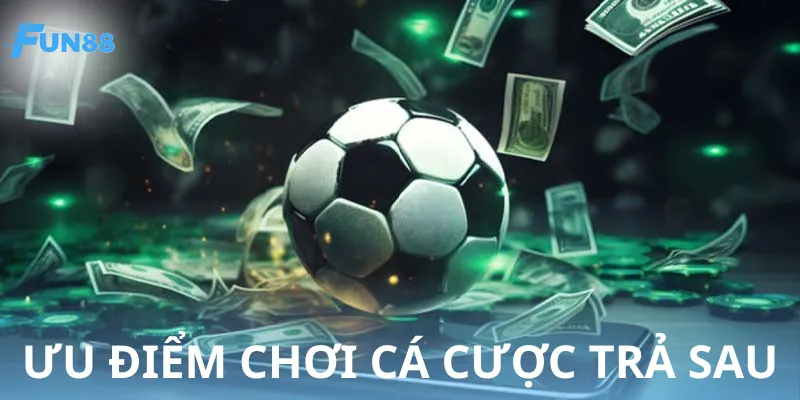 Ưu điểm khi dùng dịch vụ chơi cá cược trước - trả tiền sau