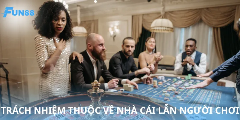 Cả nhà cái và người chơi đều có trách nhiệm cá cược