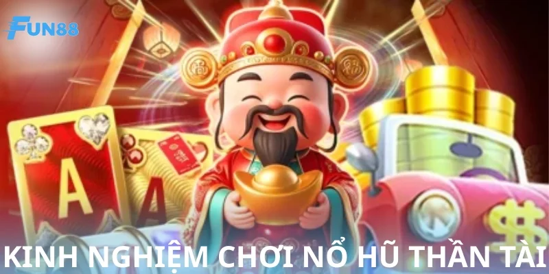 Bí kíp chơi game nổ hũ Thần Tài hiệu quả rinh Jackpot dễ dàng