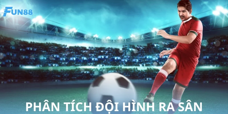 Phân tích đội hình ra sân - Mẹo soi kèo bóng đá tối ưu
