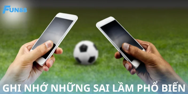 Ghi nhớ những sai lầm phổ biến khi áp dụng mẹo soi kèo bóng đá